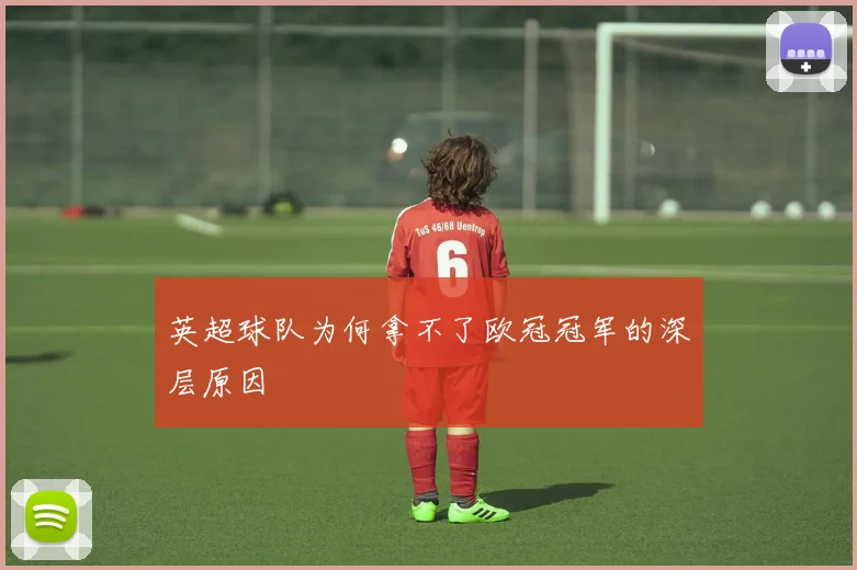 英超球队为何拿不了欧冠冠军的深层原因