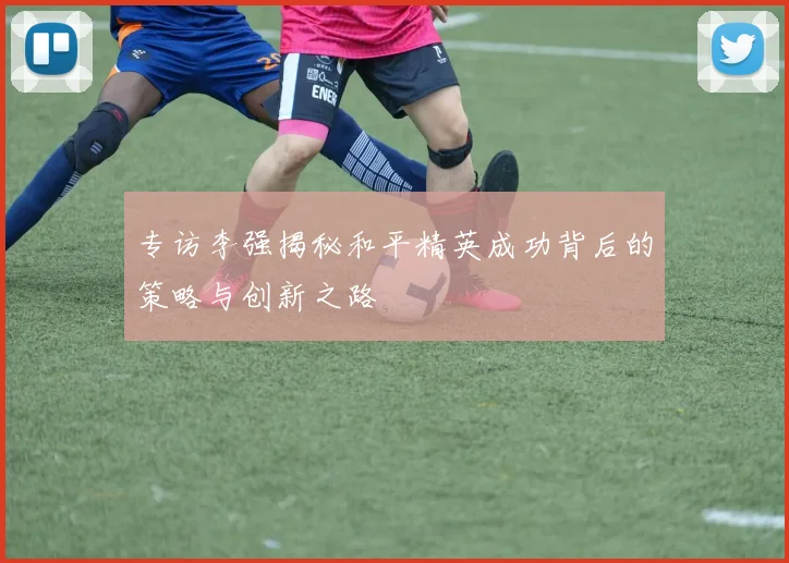 专访李强揭秘和平精英成功背后的策略与创新之路