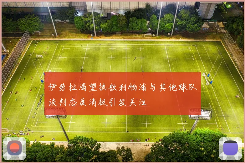 伊劳拉渴望执教利物浦与其他球队谈判态度消极引发关注
