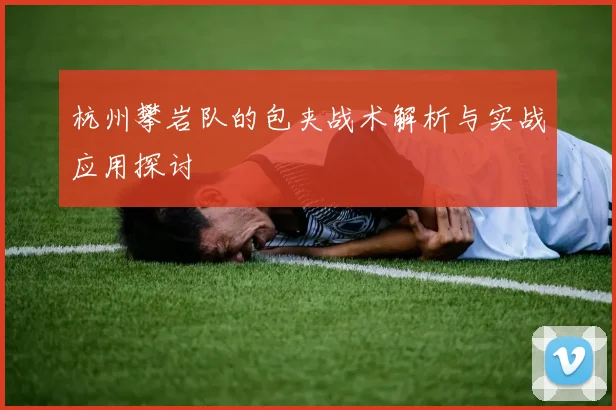 杭州攀岩队的包夹战术解析与实战应用探讨